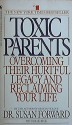 Toxic Parents: Overcoming Their Hurtful Legacy and Reclaiming Your Life - Dr. Susan Forward, Craig Buck