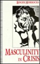 Masculinity In Crisis: Myths, Fantasies, And Realities - Roger Horrocks