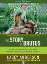 The Story of Brutus: My Life with Brutus the Bear and the Grizzlies of North America - Casey Anderson