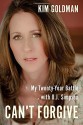 Can't Forgive: My 20-Year Battle with O.J. Simpson - Kim Goldman