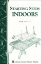 Starting Seeds Indoors: Storey's Country Wisdom Bulletin A-104 - Ann Reilly