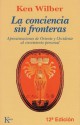 La Conciencia Sin Fronteras: Aproximaciones de Oriente y Occidente Al Crecimiento Personal - Ken Wilber