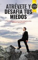 Atrévete y Desafia tus Miedos: 17 Secretos Revelados Por Expertos Para Superar Obstaculos (Spanish Edition) - Jimmy Gutierrez, Guillermo Carreño, Kelly Calle, Rosa Reyna, Diego Condori, Victor Plaza, Cesar Jaramillo, Cleofer Montano, Helio Laguna