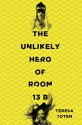 The Unlikely Hero of Room 13B - Teresa Toten