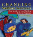 Changing Welfare Services: Case Studies of Local Welfare Reform Programs - Michael J. Austin, Marvin D. Feit