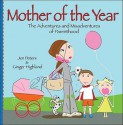 Mother of the Year (Leisure Arts #15959): The Adventures and Misadventures of Parenthood - Jen Peters, Ginger Highland