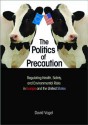 The Politics of Precaution: Regulating Health, Safety, and Environmental Risks in Europe and the United States - David Vogel