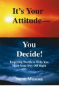 It's Your Attitude - You Decide!: Inspiring Words to Help You Start Your Day Off Right - Steve Weston