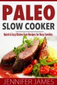 Paleo Slow Cooker: Quick & Easy Gluten-Free Recipes for Busy Families - Jennifer James