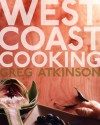 West Coast Cooking - Greg Atkinson