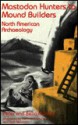 Mastodon Hunters to Mound Builders: North American Archaeology - Peter Nichols, Belia Nichols, Beth Newman, Linda Battles-Herron