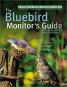 The Bluebird Monitor's Guide to Bluebirds and Other Small Cavity Nesters - Jack Griggs, Cynthia Berger, Keith Kridler