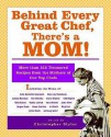 Behind Every Great Chef, There's a Mom!: More Than 125 Treasured Recipes From the Mother's of Our Top Chefs - Christopher Styler