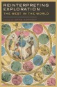 Reinterpreting Exploration: The West in the World (Reinterpreting History: How Historical Assessments Change over Time) - Dane Kennedy