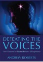 Defeating the Voices -: How to Graduate from Schizophrenia - Andrew Roberts