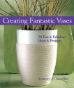 Creating Fantastic Vases: 50 Fun & Fabulous Ideas & Projects - Suzanne J.E. Tourtillott, D. M. Price