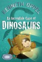 An Incredible Case of Dinosaurs - Kenneth Oppel