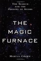 The Magic Furnace: The Search for the Origins of Atoms - Marcus Chown