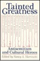 Tainted Greatness: Antisemitism and Cultural Heroes - Nancy A. Harrowitz