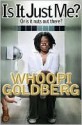 Is It Just Me?: Or is it nuts out there? - Whoopi Goldberg