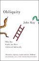 Obliquity: Why Our Goals Are Best Achieved Indirectly - John Kay