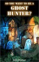 So You Want To Be A Ghost Hunter - Debi Chestnut