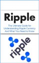 Ripple: The Ultimate Beginner's Guide for Understanding Ripple Currency And What You Need to Know (Beginner, Mining, Step by Step, Trading, Basics, XRP, Cryptocurrency) - Elliott Branson