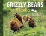 Grizzly Bears of Alaska: Explore the Wild World of Bears - Debbie S. Miller, Patrick J. Endres