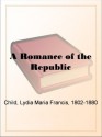 A Romance of the Republic - Lydia Maria Francis Child