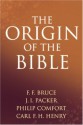 The Origin of the Bible - F.F. Bruce, Philip Wesley Comfort, Carl F.H. Henry, J.I. Packer