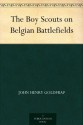 The Boy Scouts on Belgian Battlefields - John Henry Goldfrap, Charles L. (Charles Lewis) Wrenn