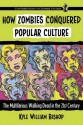 How Zombies Conquered Popular Culture: The Multifarious Walking Dead in the 21st Century (Contributions to Zombie Studies) - Kyle William Bishop