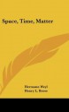 Space, Time, Matter - Hermann Weyl, Henry L. Brose