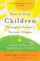 How to Help Children Through a Parent's Serious Illness: Supportive, Practical Advice from a Leading Child Life Specialist - Kathleen , M.A., C.C.L.S. McCue, Ron Bonn