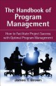 The Handbook of Program Management: How to Facilitate Project Succss with Optimal Program Managment - James T. Brown