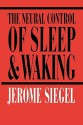 The Neural Control of Sleep and Waking - Jerry Siegel