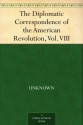 The Diplomatic Correspondence of the American Revolution, Vol. VIII - Null