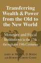 Transferring Wealth and Power from the Old to the New World: Monetary and Fiscal Institutions in the 17th Through the 19th Centuries - Michael D. Bordo