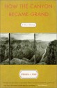 How the Canyon Became Grand: How the Canyon Became Grand - Stephen J. Pyne