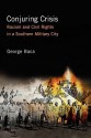 Conjuring Crisis: Racism and Civil Rights in a Southern Military City - George Baca