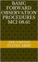 BASIC FORWARD OBSERVATION PROCEDURES MCI 08.61 - The United States Army, Department of Defense, U.S. Army Marine Corps Navy and Air Force, Department Of The Navy, U.S. Army, U.S. Navy, U.S. Marine Corps, U.S. Military, U.S. Air Force