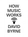 How Music Works - David Byrne