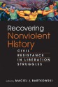 Recovering Nonviolent History: Civil Resistance in Liberation Struggles - Maciej J. Bartkowski, Nikki R. Keddie, Mary Elizabeth King, Yeshua Moser-Puangsuwan, Ishtiaq Hossain, Jason MacLeod, Tamas Csapody, Thomas Weber, Howard Clark, Walter H. Conser Jr., Alfonso W. Quiroz, Lee Smithey, Gail Presbey, Jotham C. Momba, Fay Gadsden, Matt Meyer, M