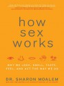 How Sex Works: Why We Look, Smell, Taste, Feel, and Act the Way We Do - Sharon Moalem