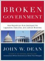 Broken Government: How Republican Rule Destroyed the Legislative, Executive, and Judicial Branches - John W. Dean