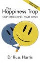 The Happiness Trap: Stop Struggling, Start Living (Better Living, Better Health) - Russ Harris, Steven Hayes