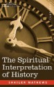 The Spiritual Interpretation of History - Shailer Mathews