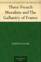 Three French Moralists and The Gallantry of France - Edmund Gosse