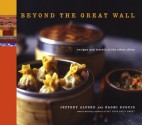 Beyond the Great Wall: Recipes and Travels in the Other China - Jeffrey Alford, Naomi Duguid