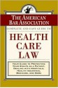 The ABA Complete and Easy Guide to Health Care Law: Your Guide to Protecting Your Rights as a Patient, Dealing with Hospitals, Health Insurance, Medicare, and More - The American Bar Association, ABA